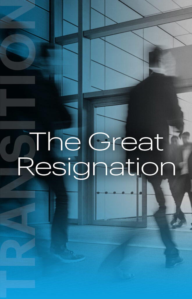 The Great Resignation - The “Great Resignation” is as ubiquitous a buzzword as last year’s “New Normal.”