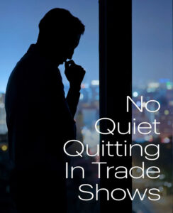 No Quiet Quitting In Trade Shows - Idea International, Inc. Newsletter April 2023